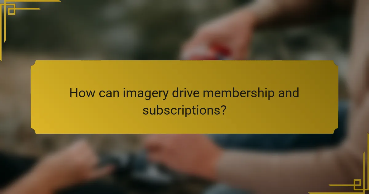 How can imagery drive membership and subscriptions?