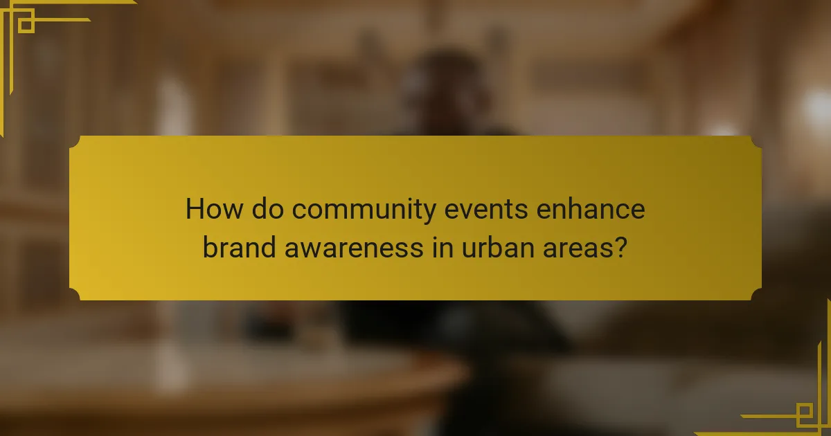 How do community events enhance brand awareness in urban areas?