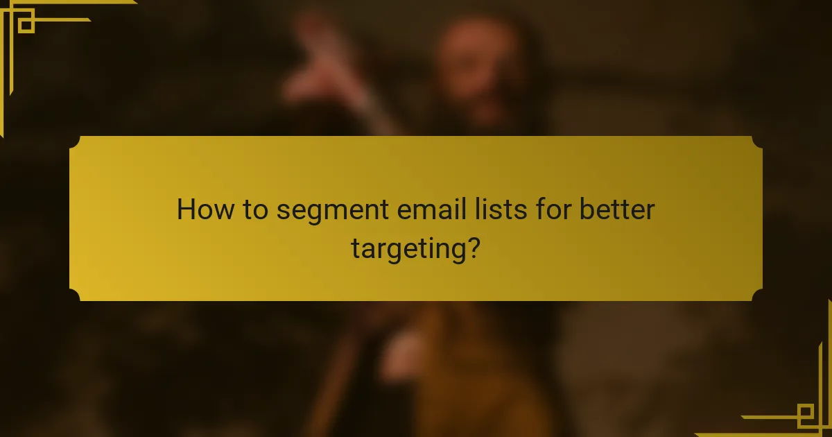 How to segment email lists for better targeting?