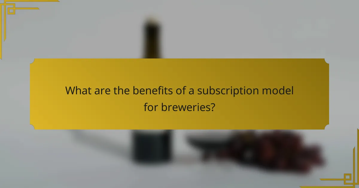 What are the benefits of a subscription model for breweries?
