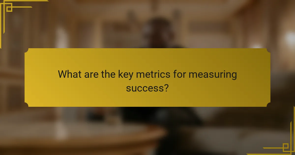 What are the key metrics for measuring success?