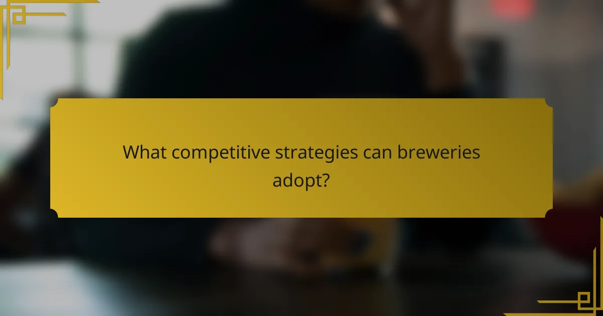 What competitive strategies can breweries adopt?