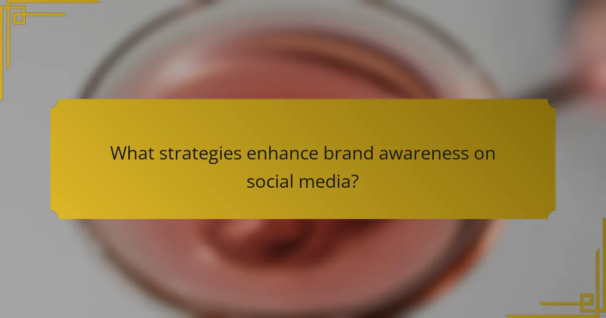 What strategies enhance brand awareness on social media?