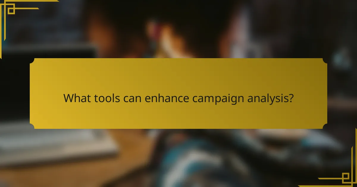 What tools can enhance campaign analysis?