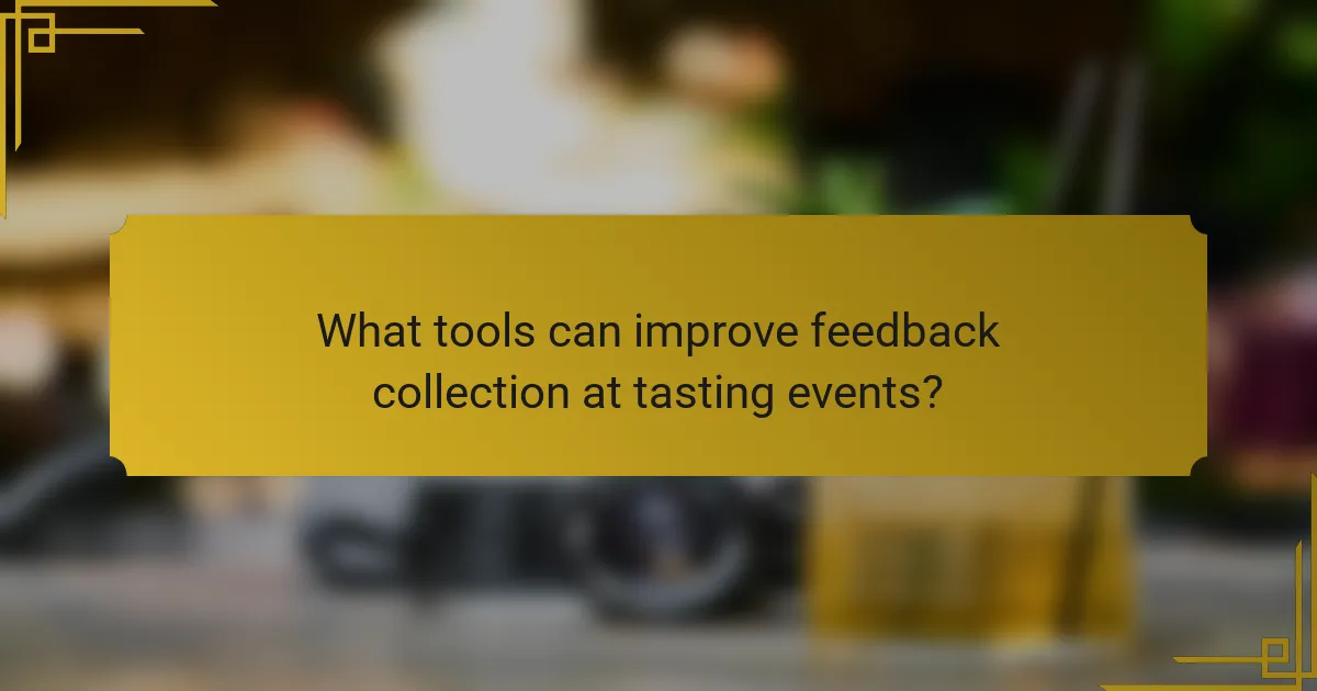 What tools can improve feedback collection at tasting events?